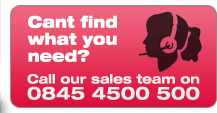 Can't find what you need? Call our sales team on 0845 4500500